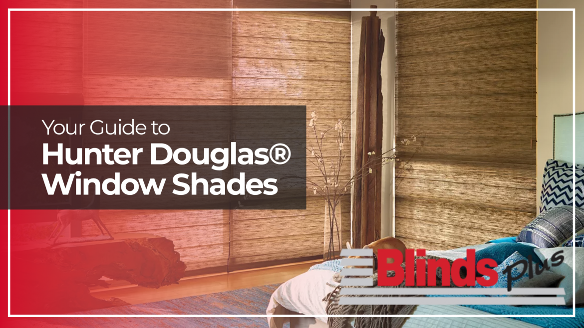 Your Guide to Hunter Douglas® Window Shades 